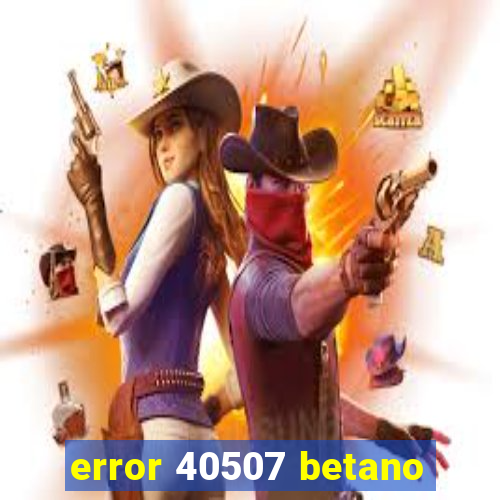 error 40507 betano